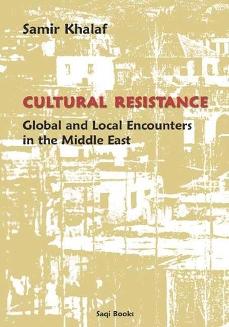 Cultural Resistance: Global and Local Encounters in the Middle East by Samir Khalaf