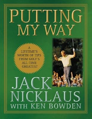 Putting My Way: A Lifetime's Worth of Tips from Golf's All-Time Greatest