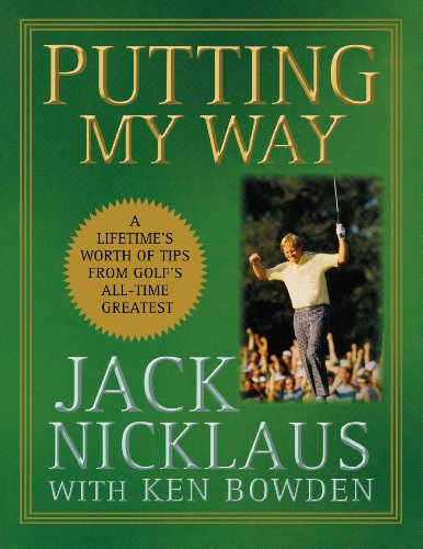 Putting My Way: A Lifetime's Worth of Tips from Golf's All-Time Greatest by Jack Nicklaus