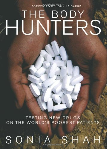 The Body Hunters: Testings New Drugs on the World's Poorest Patients by Sonia Shah