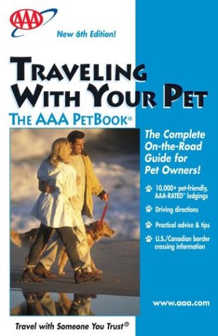 Traveling With Your Pet the AAA PetBook: the AAA guide to more than 12, 000 pet-friendly, AAA-RATED lodgings across the United States and Canada by AAA
