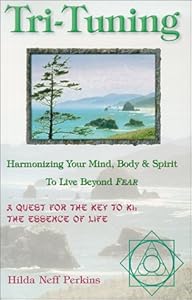 Tri-Tuning: Harmonizing Your Mind, Body & Spirit To Live Beyond Fear by Hilda Neff Perkins
