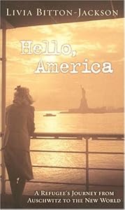 Hello, America: A Refugee's Journey from Auschwitz to the New World