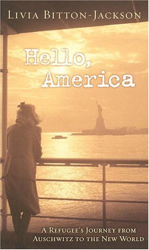 Hello, America: A Refugee's Journey from Auschwitz to the New World by Livia Bitton Jackson