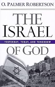 The Israel of God: Yesterday, Today, Tomorrow by O. Palmer Robertson