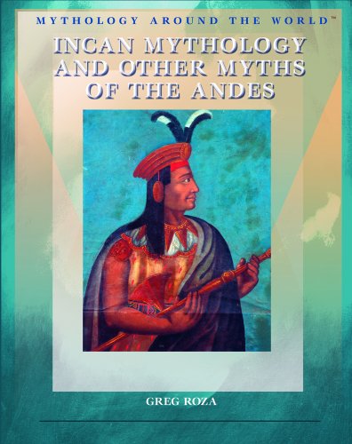 Incan Mythology and Other Myths of the Andes (Mythology Around the World) by Greg Roza