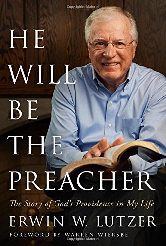He Will Be the Preacher: The Story of God's Providence in My Life by Erwin W. Lutzer