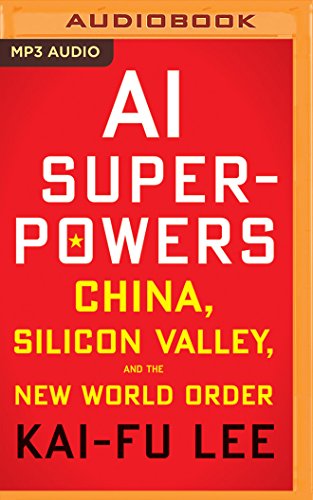 AI Superpowers: China, Silicon Valley, and the New World Order by Kai-Fu Lee