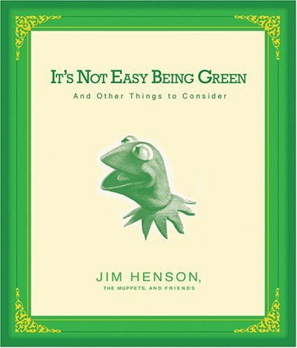 It's Not Easy Being Green: And Other Things to Consider by Jim Henson