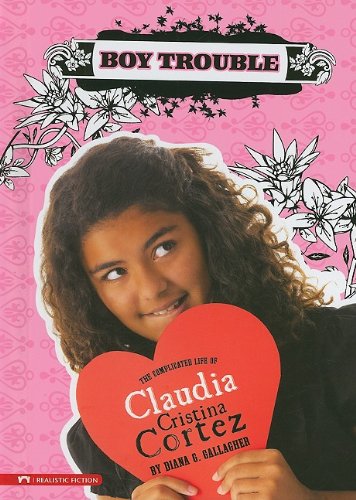 Boy Trouble: The Complicated Life of Claudia Cristina Cortez by Diana G Gallagher