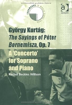 Gyorgy Kurtag: the Sayings of Peter Bornemisza, Op. 7 : A 'Concerto' for Soprano and Piano (Landmarks in Music Since 1950)