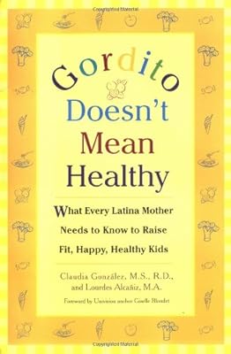 Gordito Doesn't Mean Healthy: What Every Latina Mother Needs to Know to Raise Happy, Healthy Kids