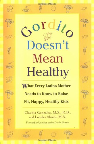 Gordito Doesn't Mean Healthy: What Every Latina Mother Needs to Know to Raise Happy, Healthy Kids by Claudia Gonzalez