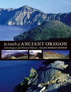 In Search of Ancient Oregon: A Geological and Natural History by Ellen Morris Bishop