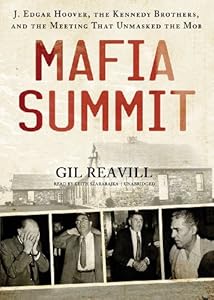 Mafia Summit: J. Edgar Hoover, the Kennedy Brothers, and the Meeting That Unmasked the Mob