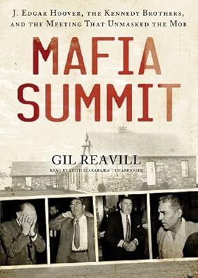 Mafia Summit: J. Edgar Hoover, the Kennedy Brothers, and the Meeting That Unmasked the Mob