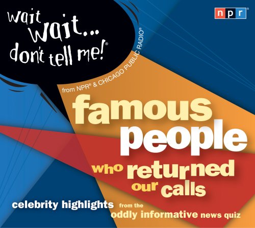 Wait Wait...Don't Tell Me! Famous People Who Returned Our Calls: Celebrity Highlights from the Oddly Informative News Quiz by NPR
