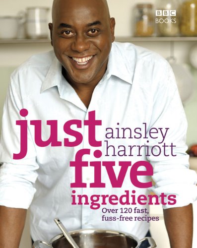 Just Five Ingredients: Over 120 Fast, Fuss-Free Recipes by Ainsley Harriott