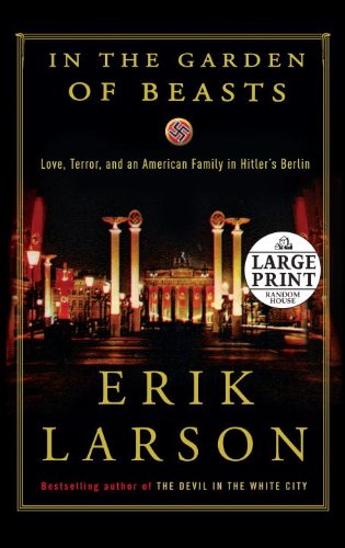 In the Garden of Beasts: Love, Terror, and an American Family in Hitler's Berlin by Erik Larson
