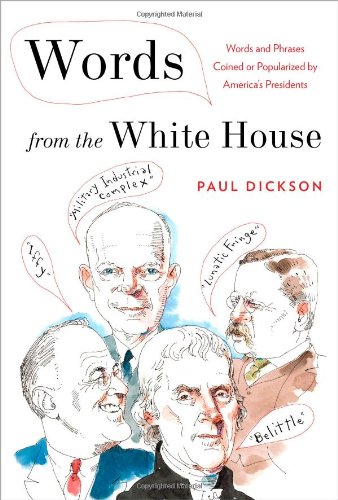 Words from the White House: Words and Phrases Coined or Popularized by America's Presidents by Paul Dickson