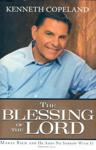 The Blessing of the Lord: Makes Rich and He Adds No Sorrow With It by Kenneth Copeland