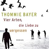Vier Arten, die Liebe zu vergessen - Thommie Bayer