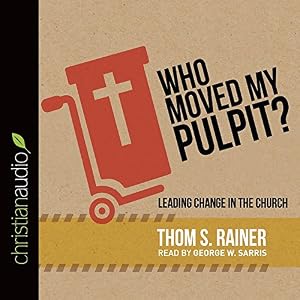 Who Moved My Pulpit?: Leading Change in the Church