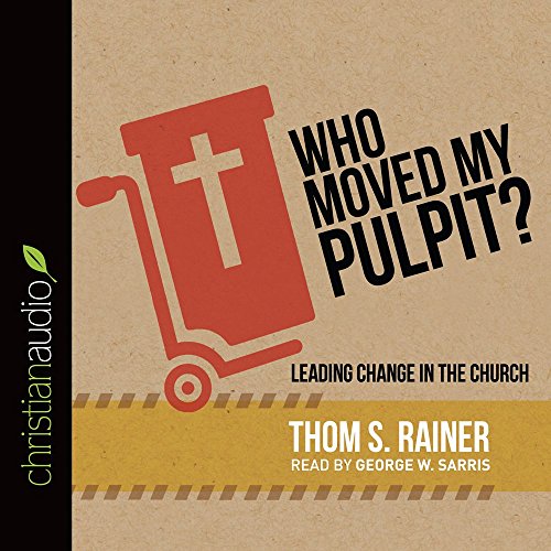 Who Moved My Pulpit?: Leading Change in the Church by Thom S. Rainer