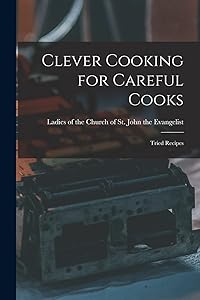 Clever Cooking for Careful Cooks [microform]: Tried Recipes by Ladies of the Church of St John the