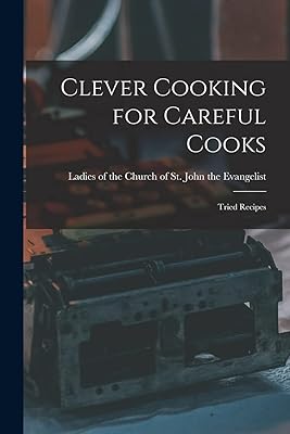 Clever Cooking for Careful Cooks [microform]: Tried Recipes