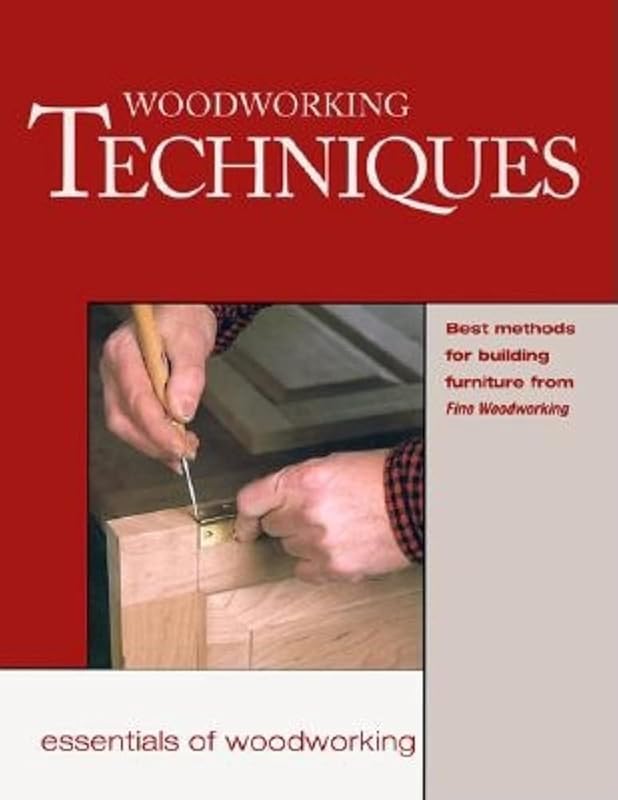 Woodworking Techniques: Best Methods for Building Furniture from Fine Wood (Essentials of Woodworking) by Editors of Fine Woodworking