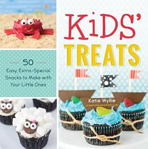 Kids' Treats: 50 Easy, Extra-Special Snacks to Make with Your Little Ones by Katie Wyllie