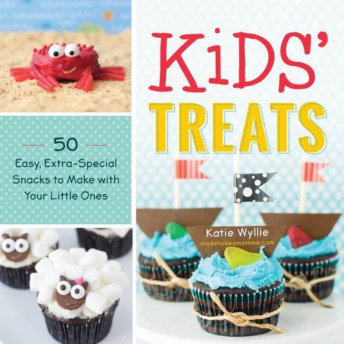 Kids' Treats: 50 Easy, Extra-Special Snacks to Make with Your Little Ones by Katie Wyllie