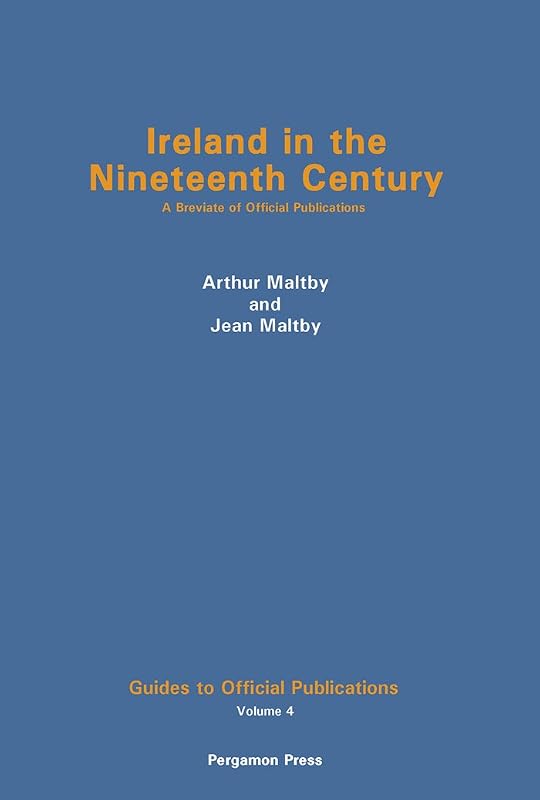 Ireland in the Nineteenth Century: A Breviate of Official Publications (Guides to official publications ; v. 4) by Arthur Maltby