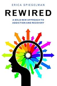 Rewired: A Bold New Approach To Addiction and Recovery by Erica Spiegelman