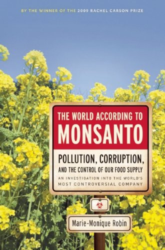 The World According to Monsanto: Pollution, Corruption, and the Control of the World's Food Supply by Marie-Monique Robin