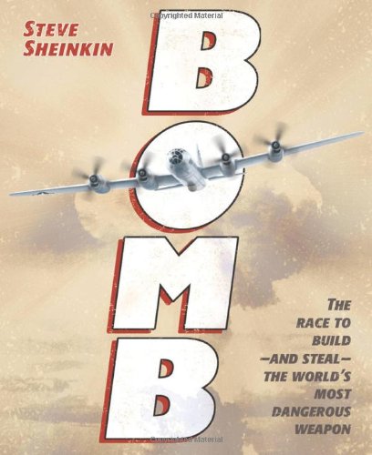 Bomb: The Race to Build--and Steal--the World's Most Dangerous Weapon by Steve Sheinkin