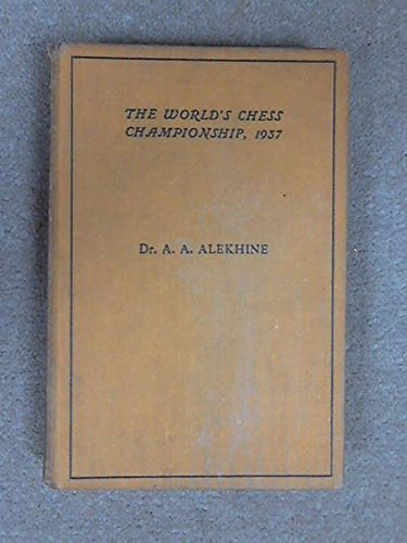 The World's Chess Championship, 1937 by Dr. A. A. Alekhine