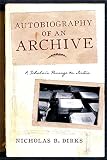 Nicholas B. Dirks, "Autobiography of an Archive : A Scholar's Passage to India" (Columbia UP, 2015)