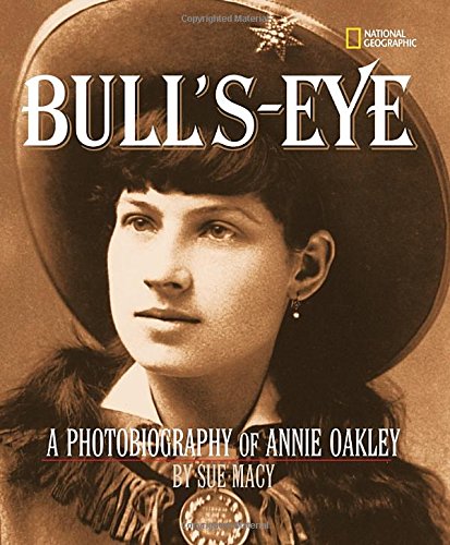 Bull's Eye: A Photobiography of Annie Oakley by Sue Macy