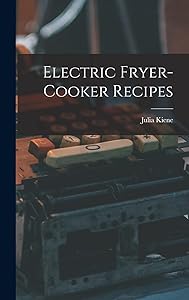 Electric Fryer-cooker Recipes by Julia Kiene