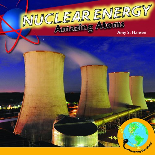 Nuclear Energy: Amazing Atoms by Amy S. Hansen