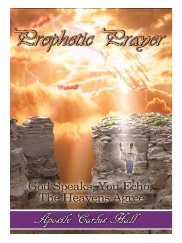 Prophetic Prayer: God Speaks, You Echo, The Heavens Agree by Apostle Carlus Hall