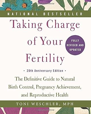 Taking Charge of Your Fertility, 20th Anniversary Edition: The Definitive Guide to Natural Birth Control, Pregnancy Achievement, and Reproductive Health