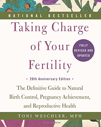 Taking Charge of Your Fertility, 20th Anniversary Edition: The Definitive Guide to Natural Birth Control, Pregnancy Achievement, and Reproductive Health by Toni Weschler