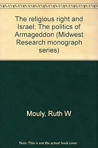 The Religious Right and Israel: The Politics of Armageddon (Midwest Research Monograph Series)