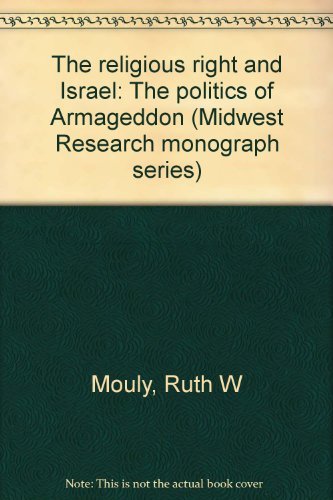 The Religious Right and Israel: The Politics of Armageddon (Midwest Research Monograph Series) by Ruth W Mouly