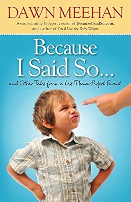 Because I Said So: And Other Tales from a Less-Than-Perfect Parent