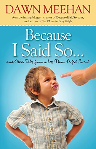 Because I Said So: And Other Tales from a Less-Than-Perfect Parent by Dawn Meehan