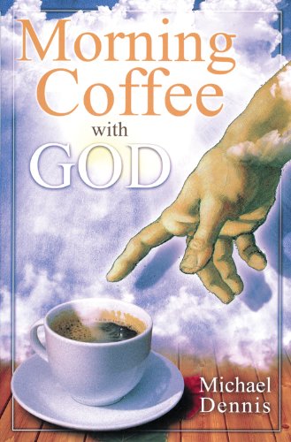 Morning Coffee with God by Michael Dennis